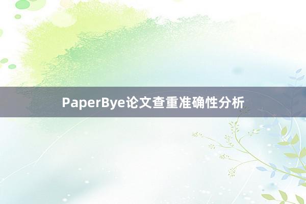 PaperBye论文查重准确性分析